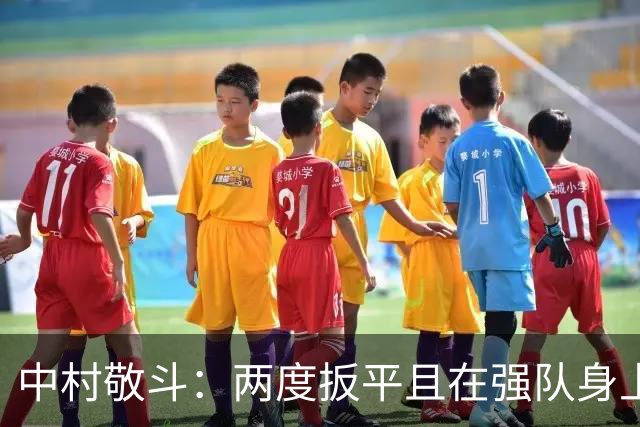 中村敬斗：两度扳平且在强队身上收获积分，这让我们收获更多自信